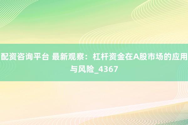 配资咨询平台 最新观察：杠杆资金在A股市场的应用与风险_4367