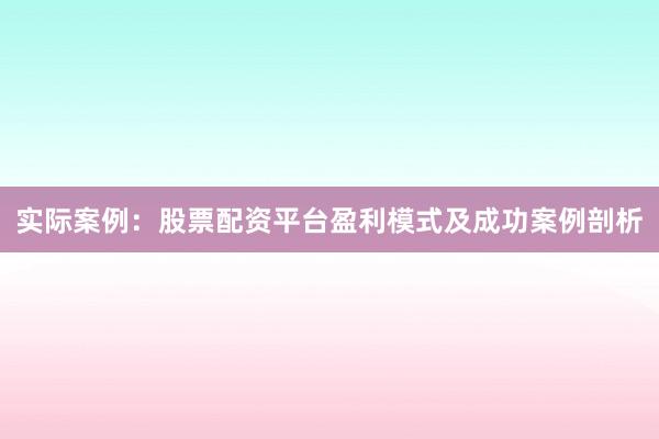 实际案例：股票配资平台盈利模式及成功案例剖析