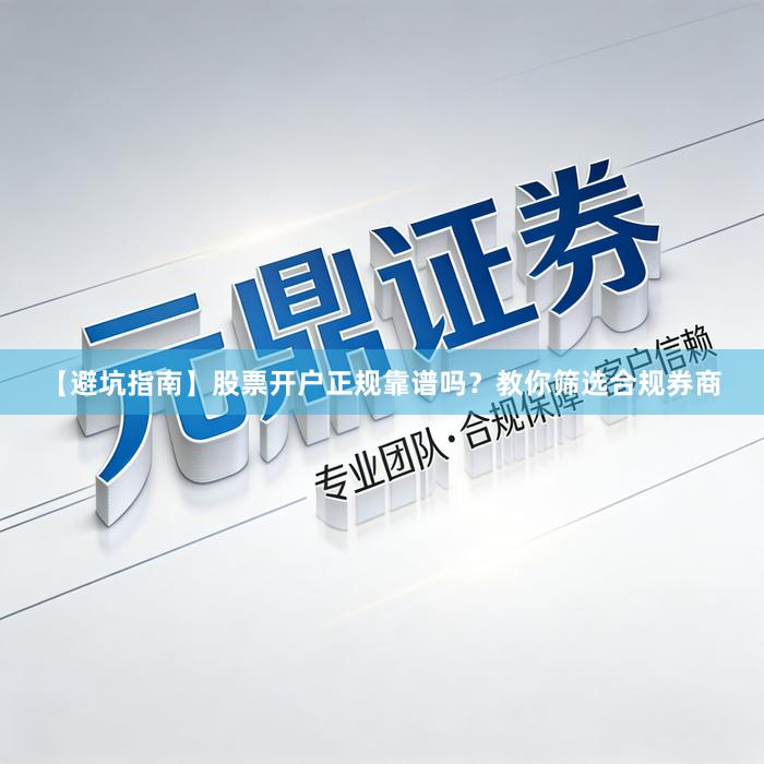 【避坑指南】股票开户正规靠谱吗？教你筛选合规券商