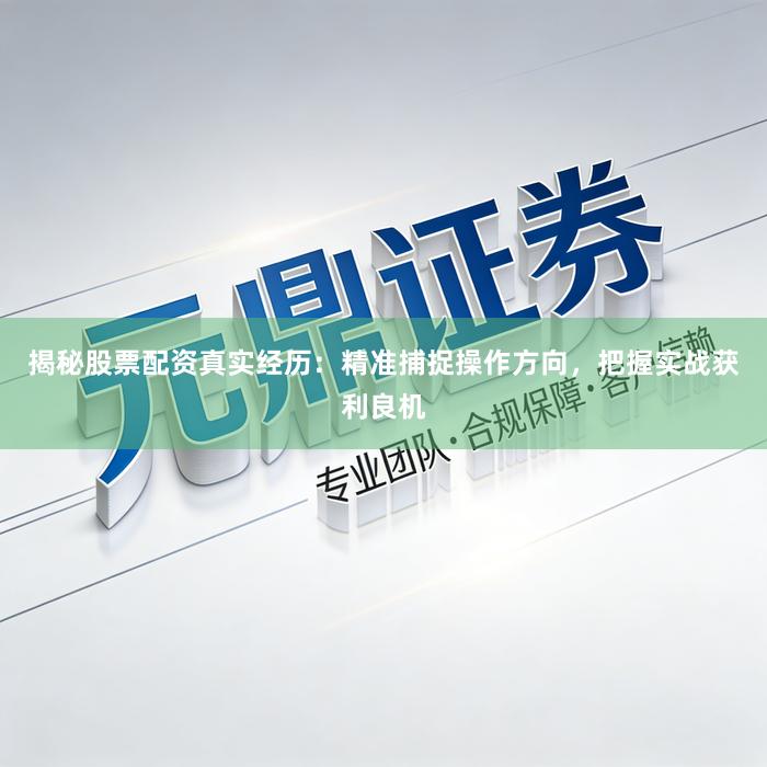 揭秘股票配资真实经历：精准捕捉操作方向，把握实战获利良机